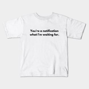 You're a notification what I'm waiting for T-shirt Kids T-Shirt